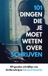 101 Dingen Die Je Moet Weten Over Schrijven - Edward Hendriks - 9781370777594