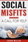 Social Misfits: A Call For Yelp - Jason Miller - 9781370826087