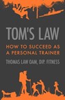 Tom’s Law: How to Succeed as a Personal Trainer - Thomas Law - 9781370860654