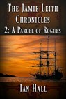 The Jamie Leith Chronicles 2: A Parcel of Rogues - Ian Hall - 9781370896738