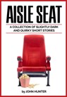 Aisle Seat, a Collection of Slightly Dark and Quirky Short Stories - John Hunter - 9781370898022