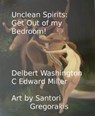 Unclean Spirits: Get Out of my Bedroom! - Charles Miller Delbert Washington ; Rev. C Edward Miller - 9781370905935