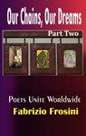 Our Chains, Our Dreams: Part Two - Poets Unite Worldwide ; Fabrizio Frosini - 9781370906574