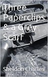 Three Paperclips & a Grey Scarf - Sheldon Charles - 9781370909476