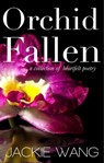 Orchid Fallen: A Collection of Heartfelt Poetry - Jackie Wang - 9781370916757