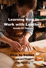 Learning How to Work with Leather: Includes DIY Projects - Dueep Jyot Singh - 9781370935789