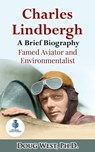 Charles Lindbergh: A Short Biography - Famed Aviator and Environmentalist - Doug West - 9781370937813