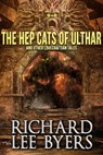 The Hep Cats of Ulthar and Other Lovecraftian Tales - Richard Lee Byers - 9781370959808