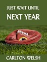 Just Wait Until Next Year - Carlton Welsh - 9781370978885