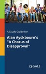 A Study Guide for Alan Ayckbourn's "A Chorus of Disapproval" - Cengage Learning Gale - 9781375374712
