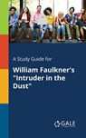 A Study Guide for William Faulkner's Intruder in the Dust - Cengage Learning Gale - 9781375382557
