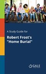 A Study Guide for Robert Frost's "Home Burial" - Cengage Learning Gale - 9781375400718