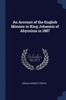 An Account of the English Mission to King Johannis of Abyssinia in 1887 - Gerald Herbert Portal - 9781376875485