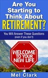 Are You Starting to Think About Retirement? You Will Answer These Questions (Even If You Don’t) - Mel Clark - 9781386009153