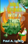 Bible Stories With A Twist - Paul A. Lynch - 9781386015499