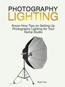 Photography Lighting: Know-How Tips on Setting Up Photography Lighting for Your Home Studio - Ruth Cox - 9781386018698