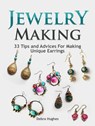 Jewelry Making: 33 Tips and Advices For Making Unique Earrings - Debra Hughes - 9781386050490