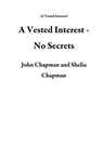 A Vested Interest - No Secrets - John Chapman ; Shelia Chapman - 9781386066132