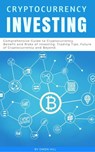 Cryptocurrency Investing: Comprehensive Guide to Cryptocurrency. Benefit and Risks of Investing, Trading Tips, Future of Cryptocurrency and Beyond - Owen Hill - 9781386119715