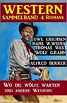 Western Sammelband 4 Romane: Wo die Wölfe warten und andere Western - Alfred Bekker ; Thomas West ; Uwe Erichsen ; Wolf G. Rahn ; Hans W. Wiena - 9781386173571