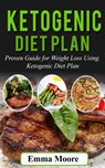 Ketogenic Diet Plan: Proven Guide for Weight Loss Using Ketogenic Diet Plan - Emma Moore - 9781386182344