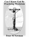 Can I Know God by Practicing Mysticism? - Peter M Newman - 9781386187318