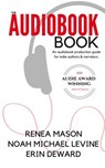 The Audiobook Book - Renea Mason ; Noah Michael Levine ; Erin deWard - 9781386188704