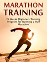 Marathon Training: 15 Weeks Beginners Training Program for Running a Half Marathon - Shawn Sullivan - 9781386211518