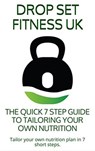 The Quick 7 Step Guide to Tailoring Your Own Nutrition - Drop Set Fitness UK ; Pete Walker - 9781386231745