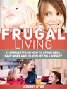 Frugal Living: 25 Simple Tips on How to Spend Less, Save More and Enjoy Life on a Budget - Johnny Byrd - 9781386250791