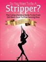 So You Want To Be A Stripper?: The Comprehensive Guide To Go From Girl-Next-Door To Pole Dancing Diva Third Edition - Nicholas Brown ; Elsa Joseph - 9781386252504