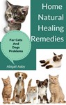 Home Natural Healing Remedies For Cats And Dogs Problems - Akila M. Ramses - 9781386257509