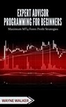 Expert Advisor Programming for Beginners - Wayne Walker - 9781386257660