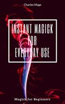 Instant Magick for Everyday Use - Charles Mage - 9781386266846