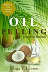 Oil Pulling: Cleansing Therapy to Reverse Gum Disease & Heal the Body - Sonja Y. Larsen - 9781386268932