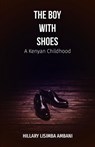 The Boy With Shoes: A Kenyan Childhood - Hillary Lisimba Ambani - 9781386277651