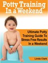 Potty Training In a Weekend: Ultimate Potty Training Guide To Stress Free Results In a Weekend - Linda Clark - 9781386303701
