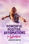 Powerful Positive Affirmations for Women - Jennifer Carter - 9781386332091