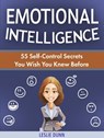 Emotional Intelligence: 55 Self-Control Secrets You Wish You Knew Before - Leslie Dunn - 9781386354635