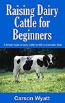 Raising Dairy Cattle for Beginners: A Simple Guide to Dairy Cattle for Milk & Eventually Meat - Carson Wyatt - 9781386358503
