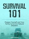 Survival 101: Prepare Yourself and Your Family to Survive Natural Disasters - Arthur Palmer - 9781386362289