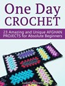 One Day Crochet: 23 Amazing and Unique Afghan Projects for Absolute Beginners - Judith Bennett - 9781386363897