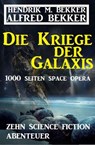 Die Kriege der Galaxis: Zehn Science Fiction Abenteuer - Alfred Bekker ; Hendrik M. Bekker - 9781386364832