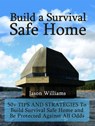 Build a Survival Safe Home: 50+ Tips and Strategies To Build Survival Safe Home and Be Protected Against All Odds - Jason Williams - 9781386374282