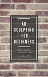 AB Sculpting for Beginners - James Smith - 9781386397007