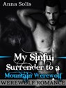 Werewolf Romance: My Sinful Surrender to a Mountain Werewolf - Anna Solis - 9781386398912
