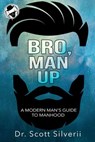 Bro, Man Up: A Modern Man’s Guide to Manhood - Scott Silverii - 9781386409632