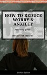 How to Reduce Worry & Anxiety - James Peter Andrews - 9781386415602