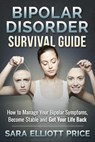 Bipolar Disorder Survival Guide: How to Manage Your Bipolar Symptoms, Become Stable and Get Your Life Back - Sara Elliott Price - 9781386416371