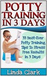 Potty Training In 3 Days: 33 Best-Ever Potty Training Tips To Stress Free Results In 3 Days - Linda Clark - 9781386425229